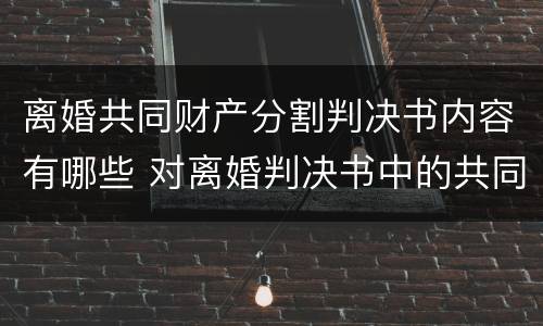 离婚共同财产分割判决书内容有哪些 对离婚判决书中的共同财产分割有异议