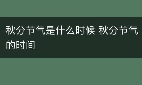 秋分节气是什么时候 秋分节气的时间