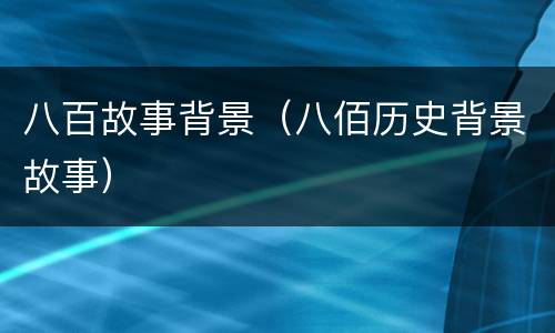八百故事背景（八佰历史背景故事）