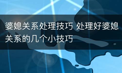 婆媳关系处理技巧 处理好婆媳关系的几个小技巧