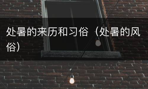处暑的来历和习俗（处暑的风俗）