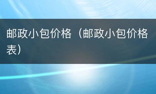 邮政小包价格（邮政小包价格表）