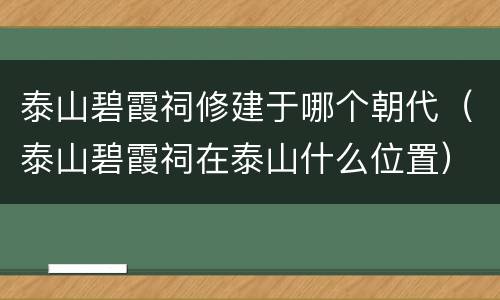 泰山碧霞祠修建于哪个朝代（泰山碧霞祠在泰山什么位置）