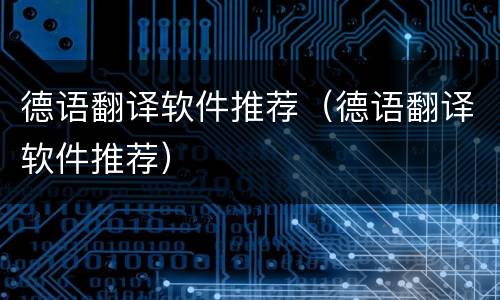 德语翻译软件推荐（德语翻译软件推荐）