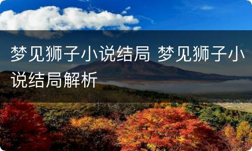 梦见狮子小说结局 梦见狮子小说结局解析