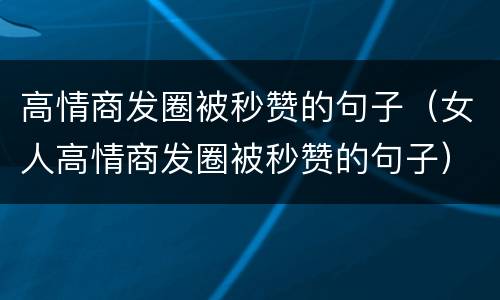 高情商发圈被秒赞的句子（女人高情商发圈被秒赞的句子）