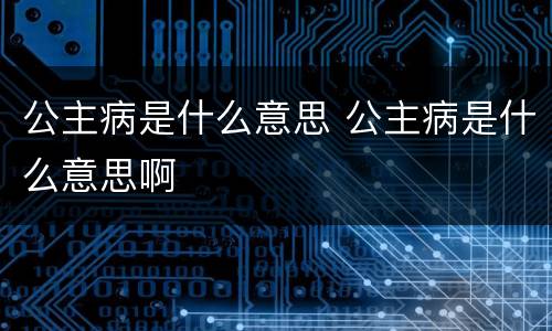 公主病是什么意思 公主病是什么意思啊