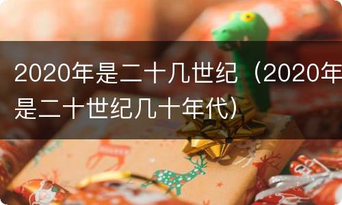 2020年是二十几世纪（2020年是二十世纪几十年代）