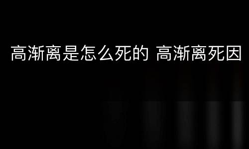 高渐离是怎么死的 高渐离死因