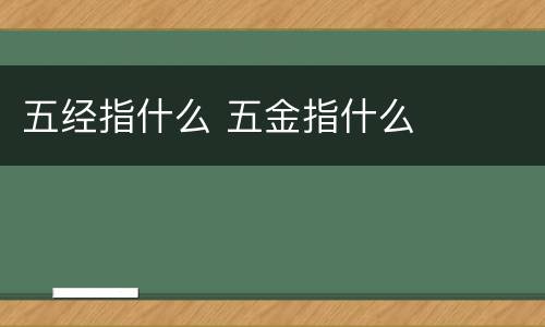 五经指什么 五金指什么