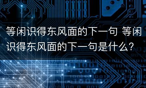 等闲识得东风面的下一句 等闲识得东风面的下一句是什么?