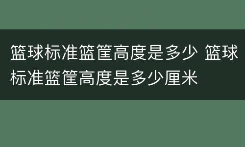 篮球标准篮筐高度是多少 篮球标准篮筐高度是多少厘米