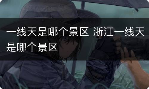 一线天是哪个景区 浙江一线天是哪个景区