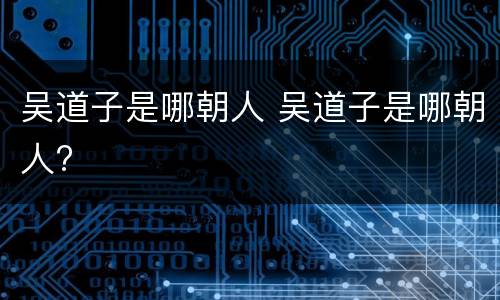 吴道子是哪朝人 吴道子是哪朝人?