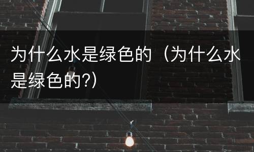 为什么水是绿色的（为什么水是绿色的?）