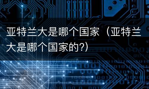 亚特兰大是哪个国家（亚特兰大是哪个国家的?）