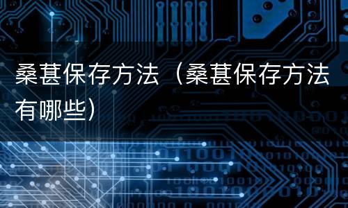 桑葚保存方法（桑葚保存方法有哪些）