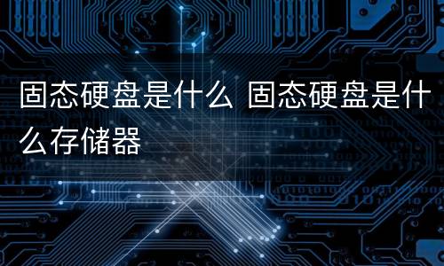 固态硬盘是什么 固态硬盘是什么存储器