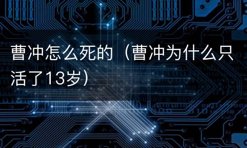 曹冲怎么死的（曹冲为什么只活了13岁）