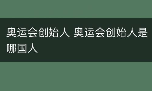 奥运会创始人 奥运会创始人是哪国人
