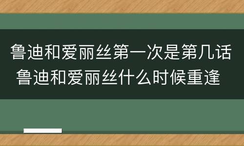 鲁迪和爱丽丝第一次是第几话 鲁迪和爱丽丝什么时候重逢