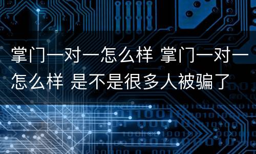 掌门一对一怎么样 掌门一对一怎么样 是不是很多人被骗了