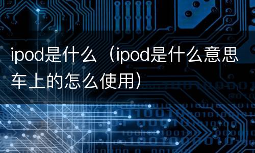 ipod是什么（ipod是什么意思车上的怎么使用）