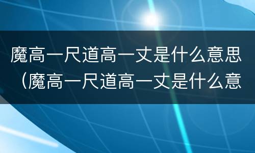 魔高一尺道高一丈是什么意思（魔高一尺道高一丈是什么意思啊150字）
