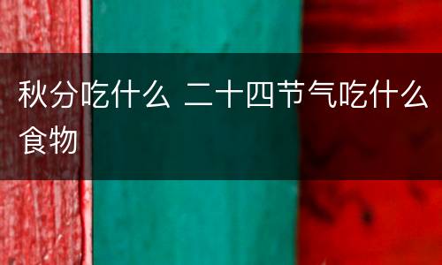 秋分吃什么 二十四节气吃什么食物