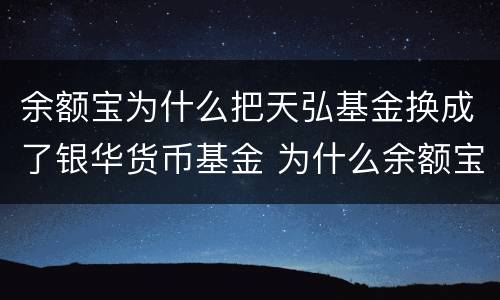 余额宝为什么把天弘基金换成了银华货币基金 为什么余额宝中没有天弘基金