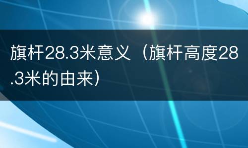 旗杆28.3米意义（旗杆高度28.3米的由来）