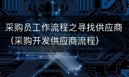 采购员工作流程之寻找供应商（采购开发供应商流程）