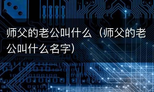 师父的老公叫什么（师父的老公叫什么名字）