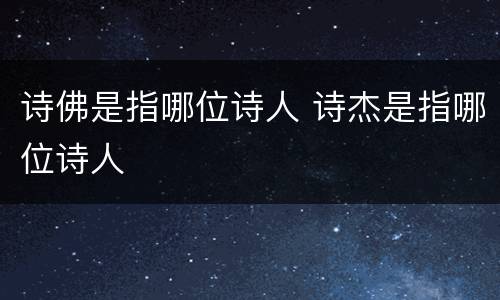 诗佛是指哪位诗人 诗杰是指哪位诗人