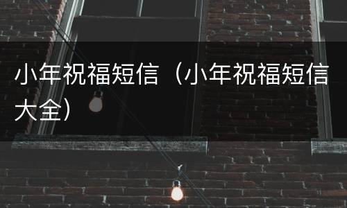 小年祝福短信（小年祝福短信大全）