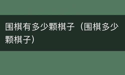 围棋有多少颗棋子（围棋多少颗棋子）