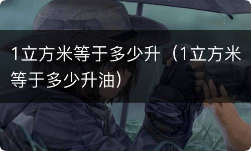 1立方米等于多少升（1立方米等于多少升油）