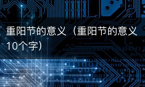 重阳节的意义（重阳节的意义10个字）