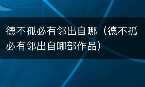 德不孤必有邻出自哪（德不孤必有邻出自哪部作品）