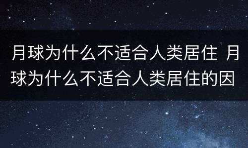 月球为什么不适合人类居住 月球为什么不适合人类居住的因素
