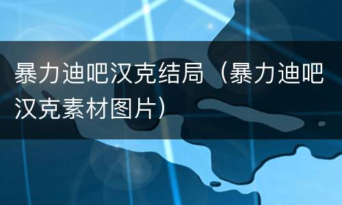 暴力迪吧汉克结局（暴力迪吧汉克素材图片）