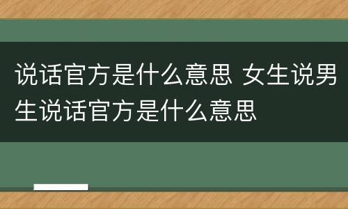说话官方是什么意思 女生说男生说话官方是什么意思