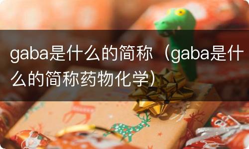 gaba是什么的简称（gaba是什么的简称药物化学）