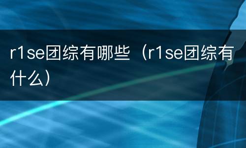 r1se团综有哪些（r1se团综有什么）