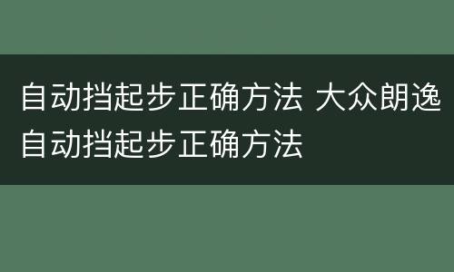 自动挡起步正确方法 大众朗逸自动挡起步正确方法