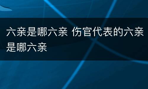 六亲是哪六亲 伤官代表的六亲是哪六亲