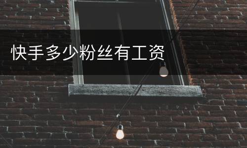 快手多少粉丝有工资