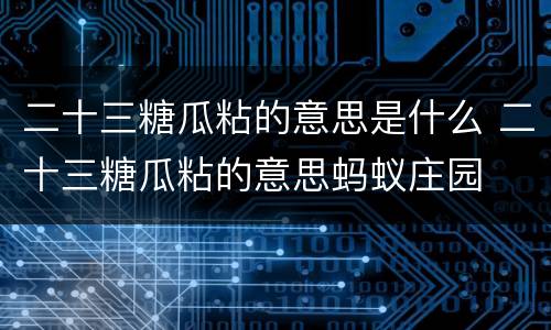 二十三糖瓜粘的意思是什么 二十三糖瓜粘的意思蚂蚁庄园