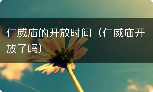 仁威庙的开放时间（仁威庙开放了吗）