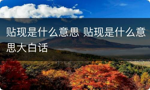 贴现是什么意思 贴现是什么意思大白话